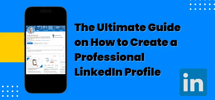 The Ultimate Guide on How to Create a Professional LinkedIn Profile