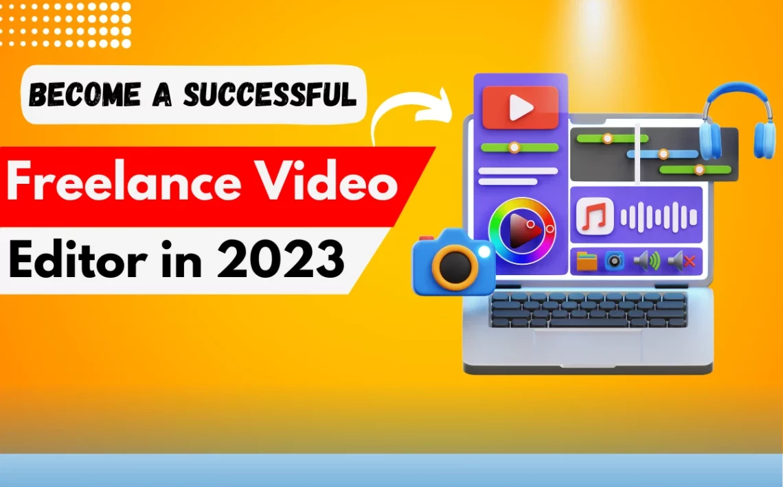 How to Become a Successful Freelance Video Editor in 2023