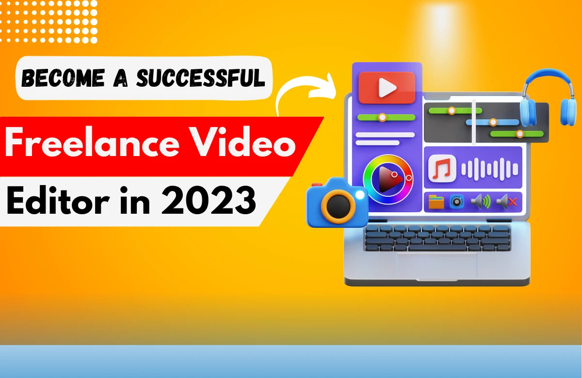 How to Become a Successful Freelance Video Editor in 2023