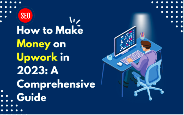 How to Make Money on Upwork in 2023: A Comprehensive Guide