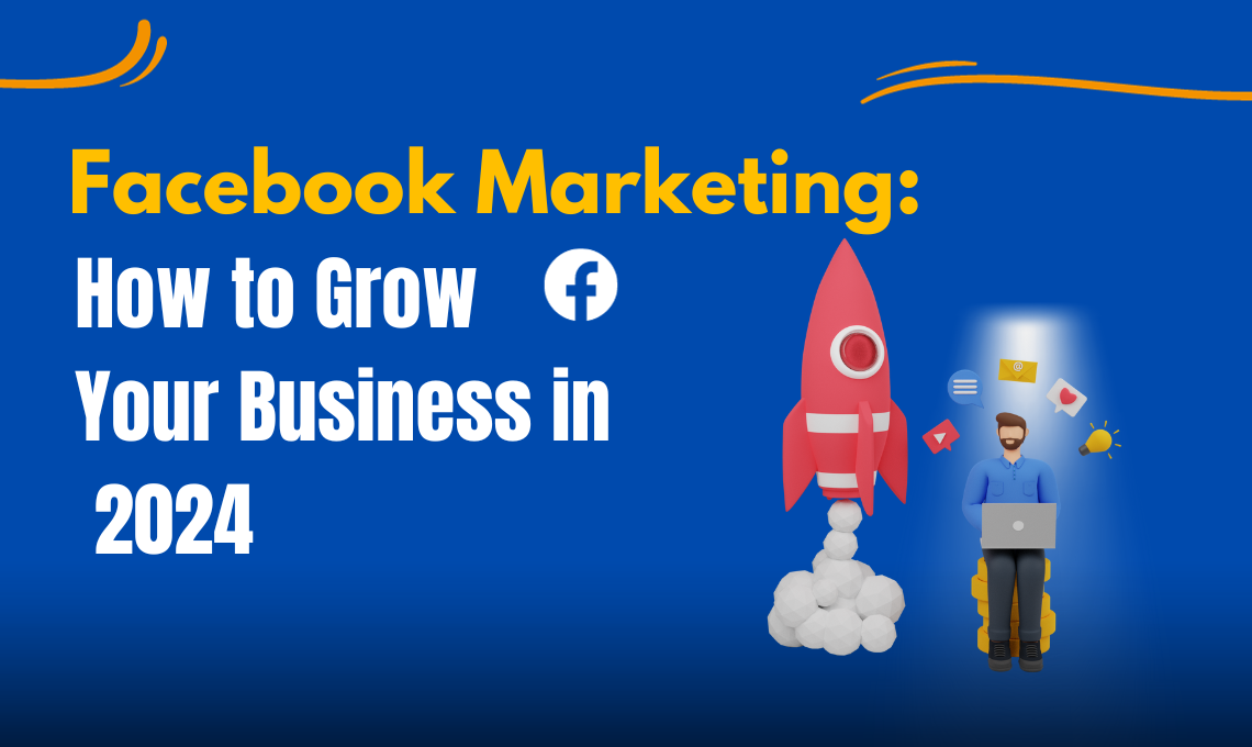 Facebook Marketing: How to Grow Your Business in 2024