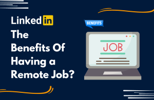 What are The Benefits Of Having a Remote Job? 