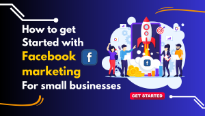 How to get started with Facebook marketing for small businesses
