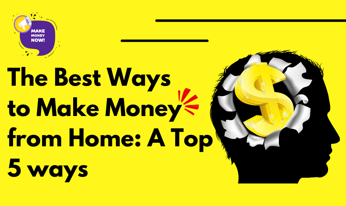 The Best Ways to Make Money from Home: A Top 5 ways