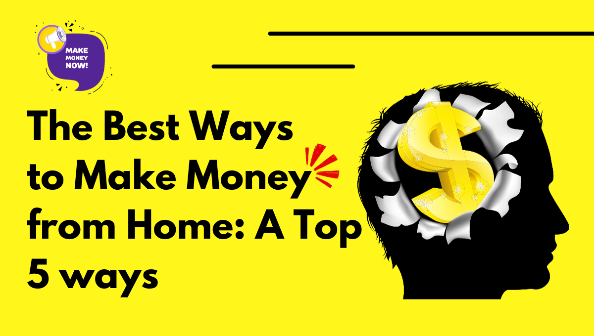 The Best Ways to Make Money from Home: A Top 5 ways