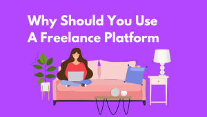 Why Should You Use A Freelance Platform