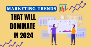 Marketing Trends That Will Dominate In 2024