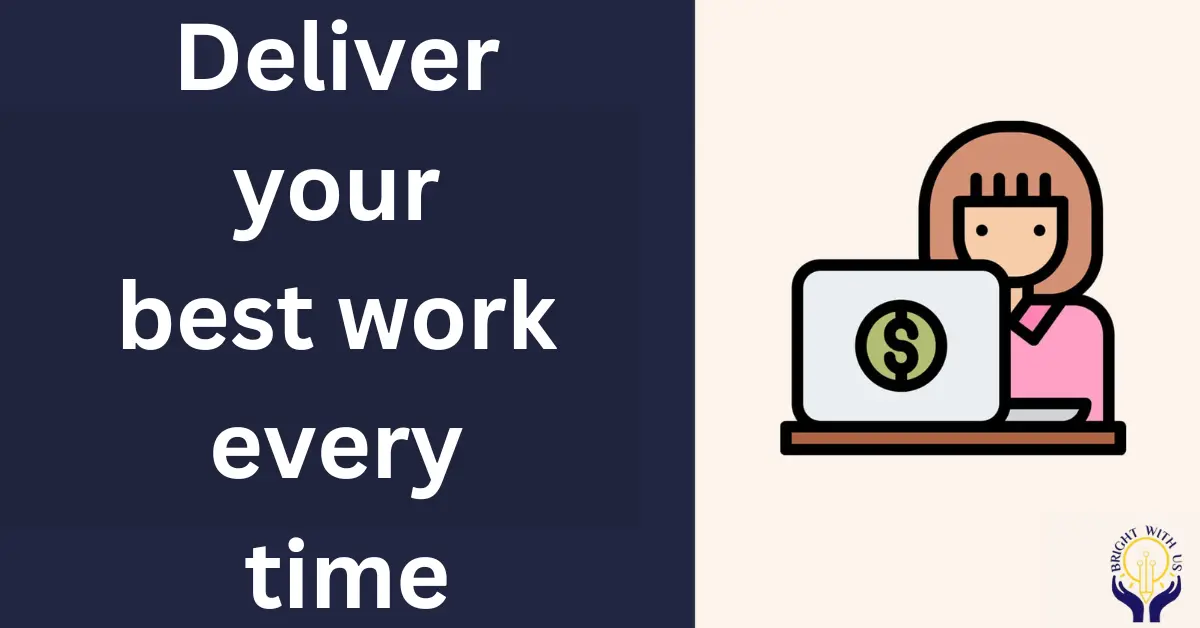 1. Deliver your best work every time