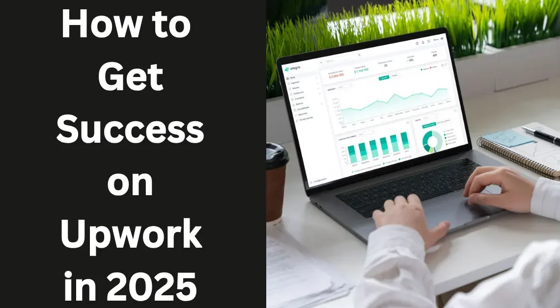 How to Get Success on Upwork in 2025