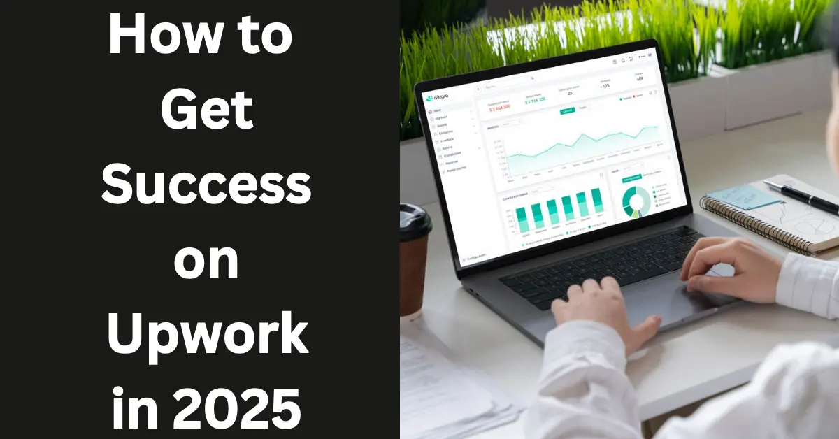 How to Get Success on Upwork in 2025