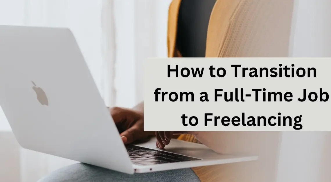 How to Transition from a Full-Time Job to Freelancing