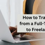 How to Transition from a Full-Time Job to Freelancing