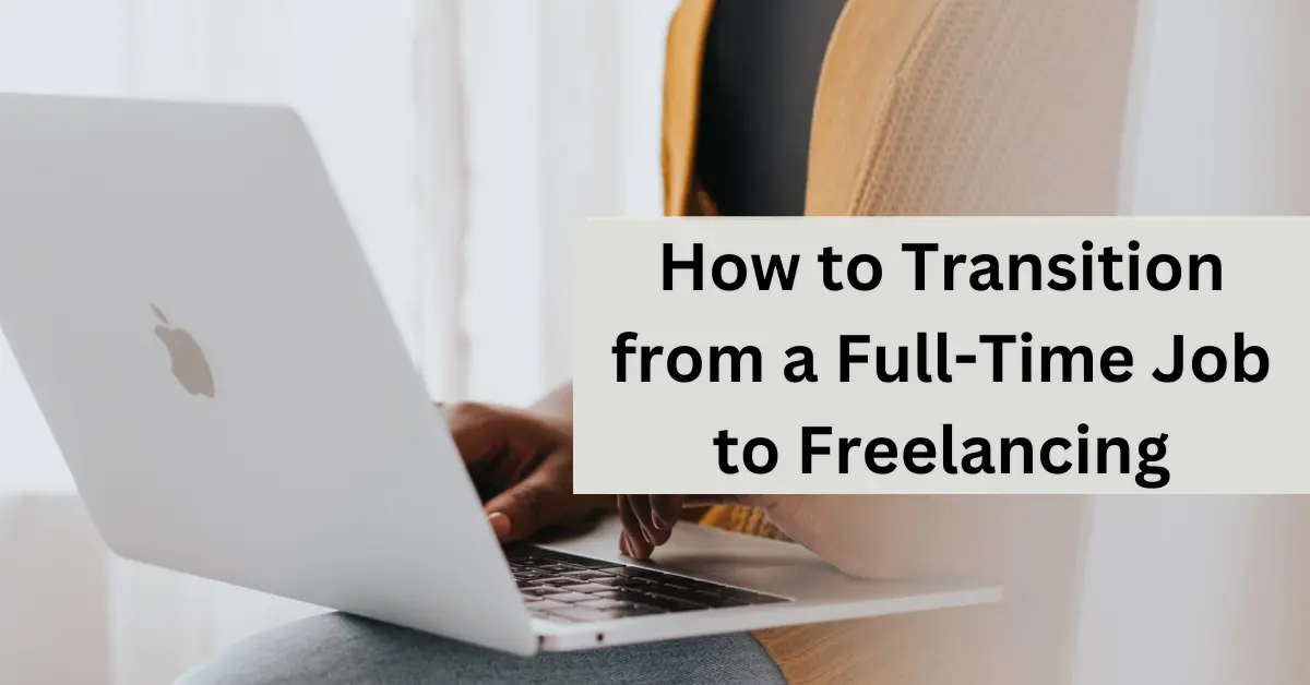 How to Transition from a Full-Time Job to Freelancing