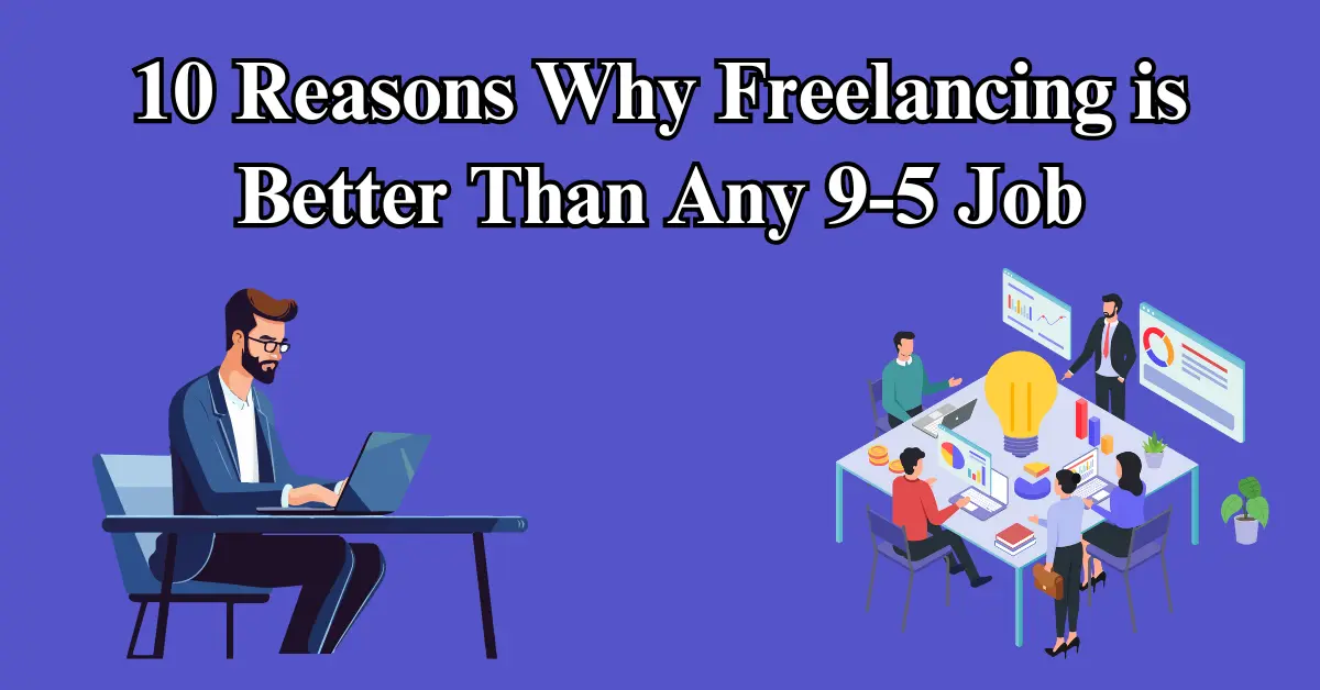 10 Reasons Why Freelancing is Better Than Any 9-5 Job