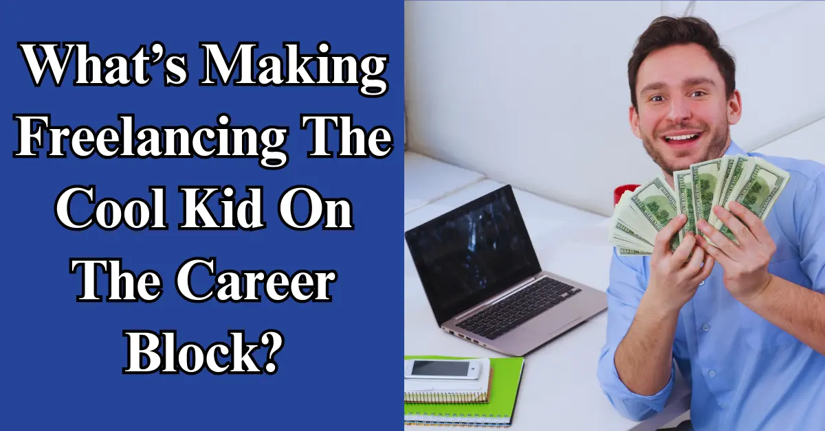 What’s Making Freelancing The Cool Kid On The Career Block