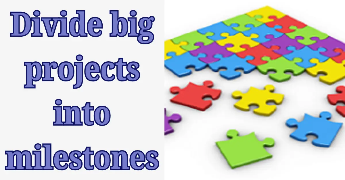 Divide big projects into milestones