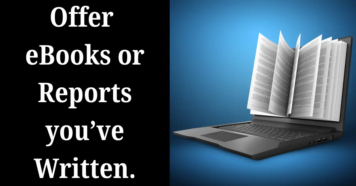 Offer eBooks or Reports you’ve Written.