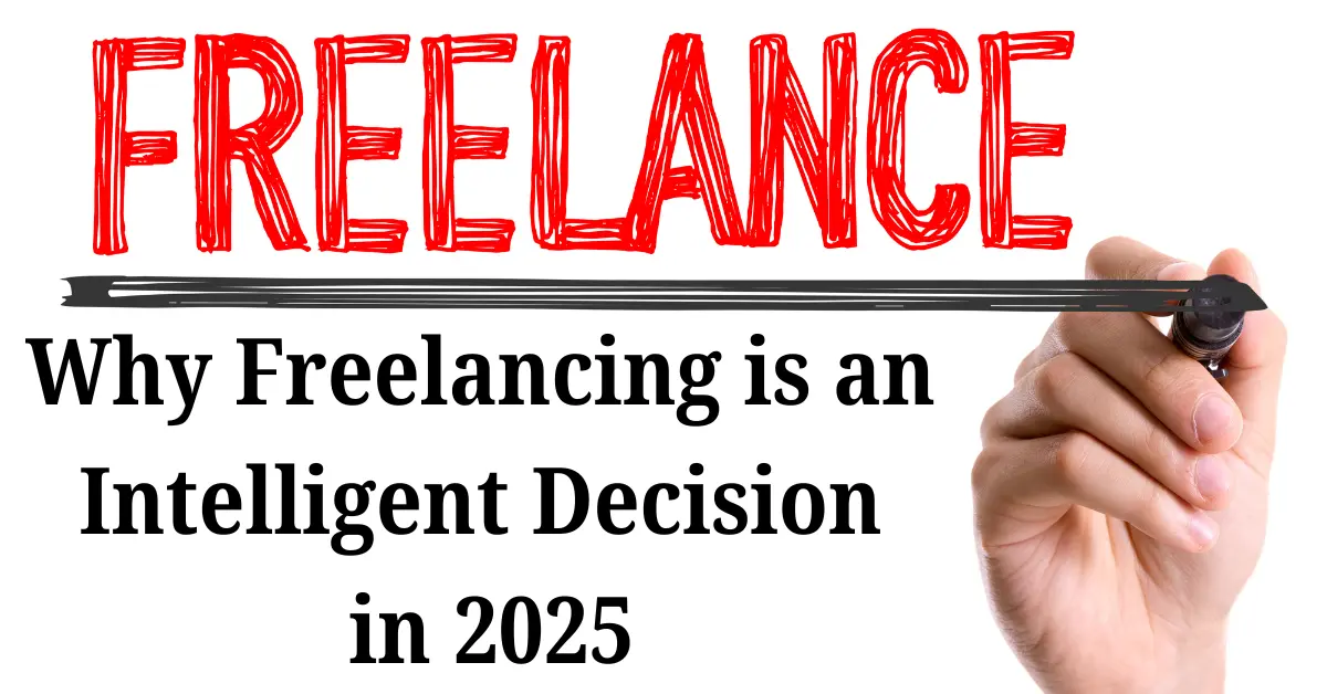 Why Freelancing is an Intelligent Decision in 2025