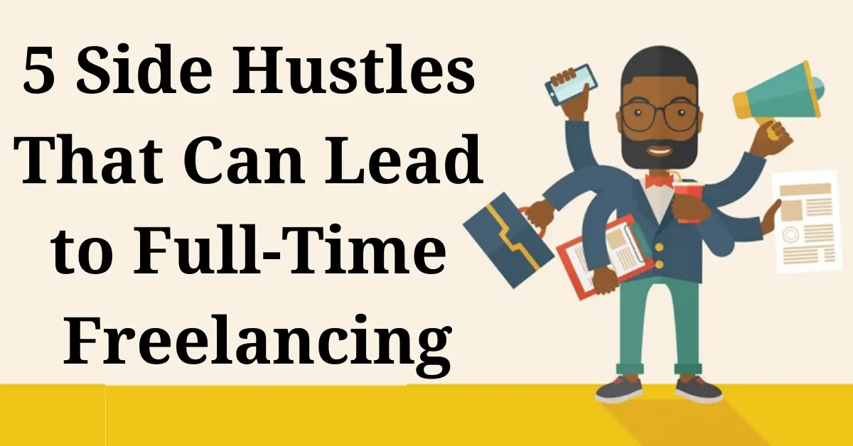 5 Side Hustles That Can Lead to Full-Time Freelancing
