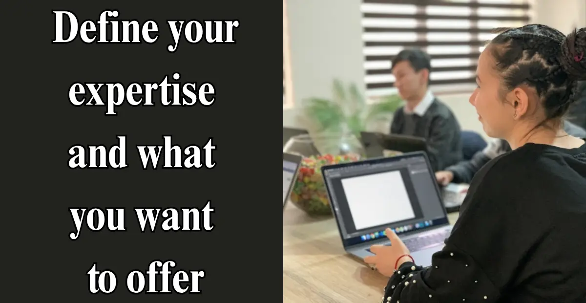 Define your expertise and what you want to offer